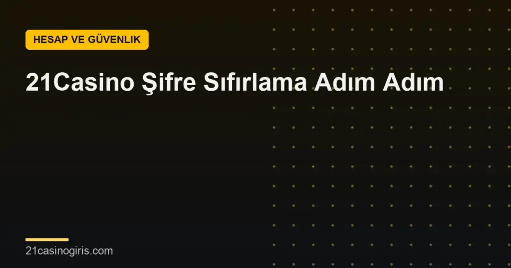 21Casino Şifre Sıfırlama Adım Adım
