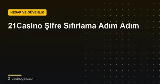 21Casino Şifre Sıfırlama Adım Adım
